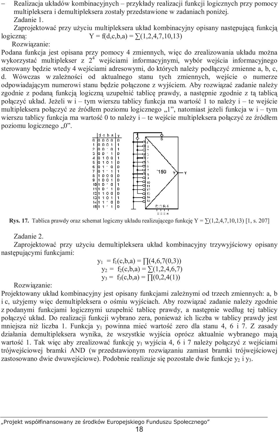więc do zrealizowania układu moŝna wykorzystać multiplekser z 2 4 wejściami informacyjnymi, wybór wejścia informacyjnego sterowany będzie wtedy 4 wejściami adresowymi, do których naleŝy podłączyć