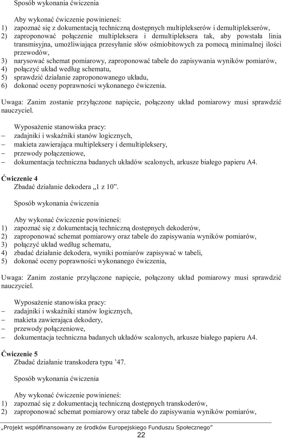 zapisywania wyników pomiarów, 4) połączyć układ według schematu, 5) sprawdzić działanie zaproponowanego układu, 6) dokonać oceny poprawności wykonanego ćwiczenia.