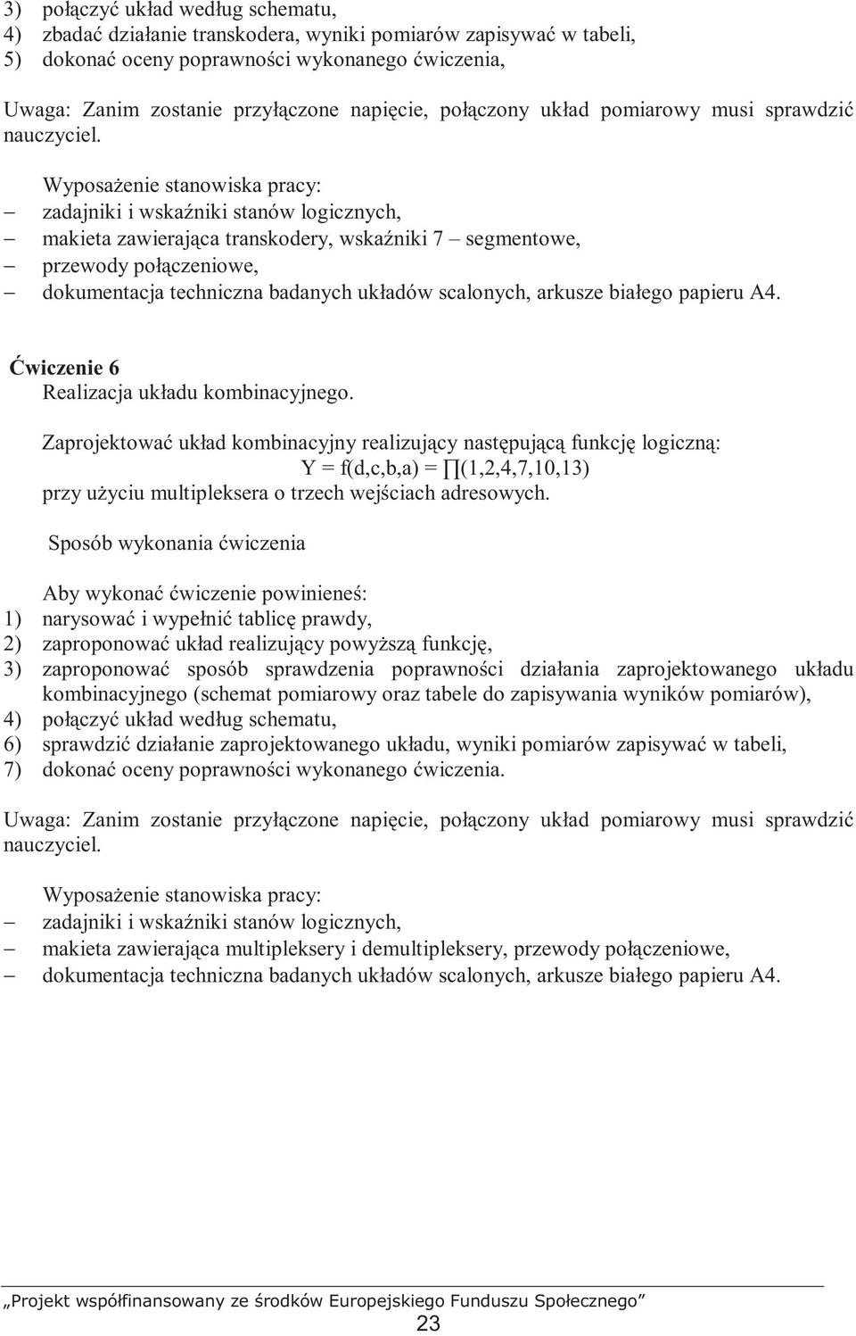 WyposaŜenie stanowiska pracy: zadajniki i wskaźniki stanów logicznych, makieta zawierająca transkodery, wskaźniki 7 segmentowe, przewody połączeniowe, dokumentacja techniczna badanych układów