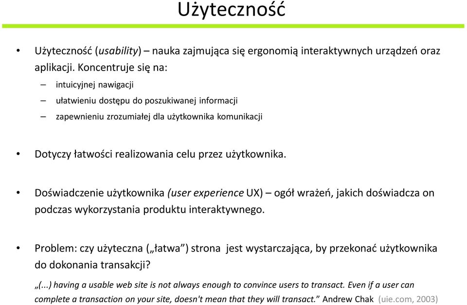 użytkownika. Doświadczenie użytkownika (userexperienceux) ogół wrażeń, jakich doświadcza on podczas wykorzystania produktu interaktywnego.