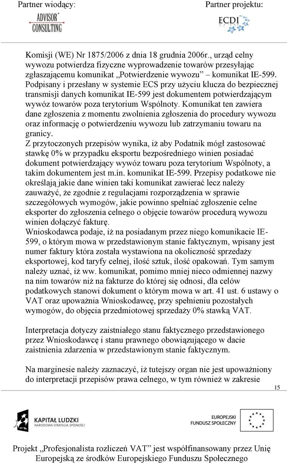 Komunikat ten zawiera dane zgłoszenia z momentu zwolnienia zgłoszenia do procedury wywozu oraz informację o potwierdzeniu wywozu lub zatrzymaniu towaru na granicy.