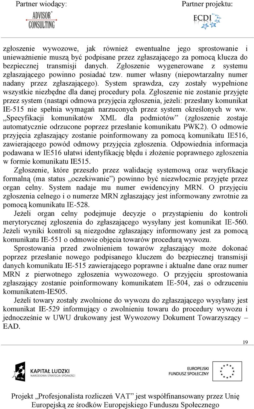 System sprawdza, czy zostały wypełnione wszystkie niezbędne dla danej procedury pola.