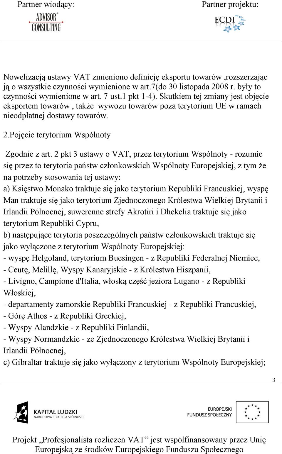 2 pkt 3 ustawy o VAT, przez terytorium Wspólnoty - rozumie się przez to terytoria państw członkowskich Wspólnoty Europejskiej, z tym że na potrzeby stosowania tej ustawy: a) Księstwo Monako traktuje