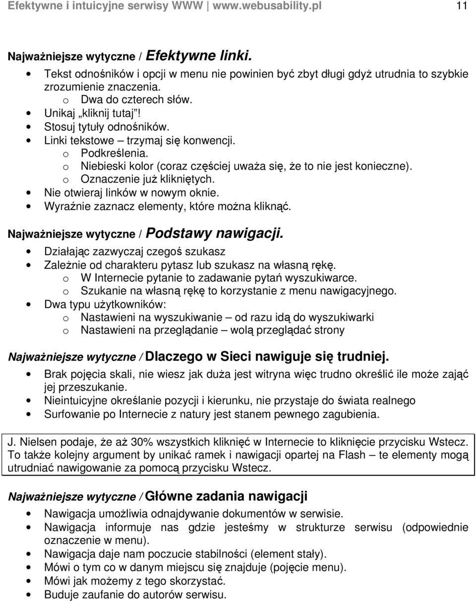 Linki tekstowe trzymaj się konwencji. o Podkreślenia. o Niebieski kolor (coraz częściej uważa się, że to nie jest konieczne). o Oznaczenie już klikniętych. Nie otwieraj linków w nowym oknie.