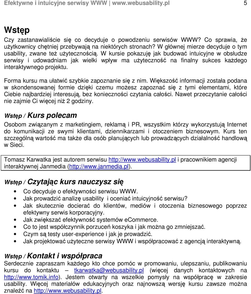 W kursie pokazuję jak budować intuicyjne w obsłudze serwisy i udowadniam jak wielki wpływ ma użyteczność na finalny sukces każdego interaktywnego projektu.