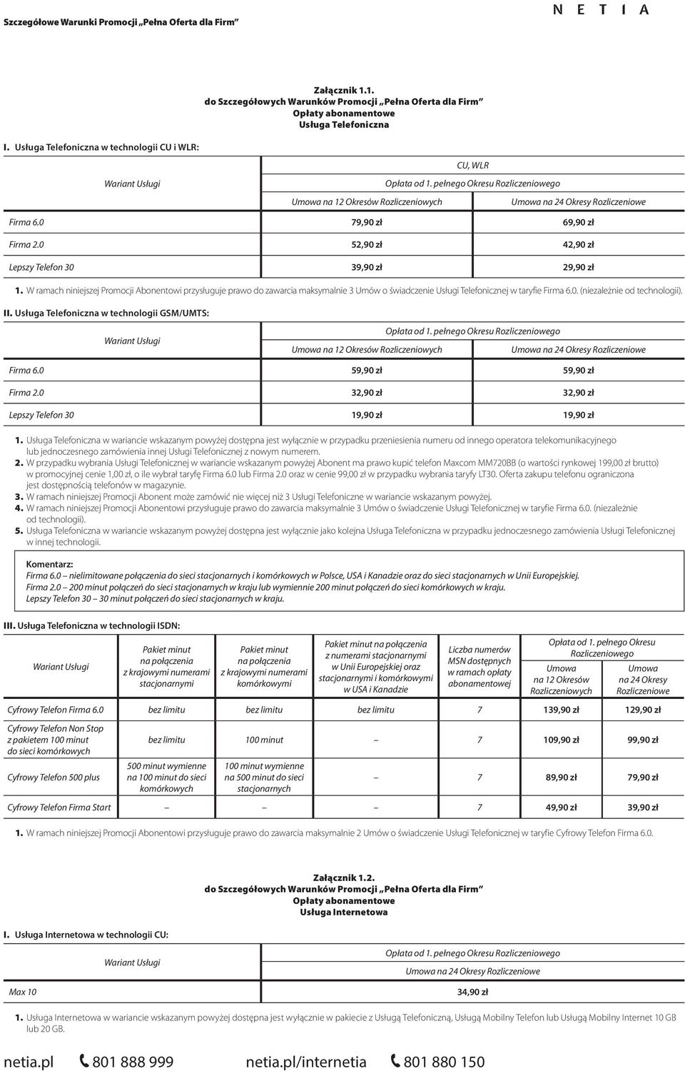 Usługa Telefoniczna w technologii GSM/UMTS: na 12 Okresów na 24 Okresy Firma 6.0 Firma 2.0 32,90 zł 32,90 zł Lepszy Telefon 30 19,90 zł 19,90 zł 1.