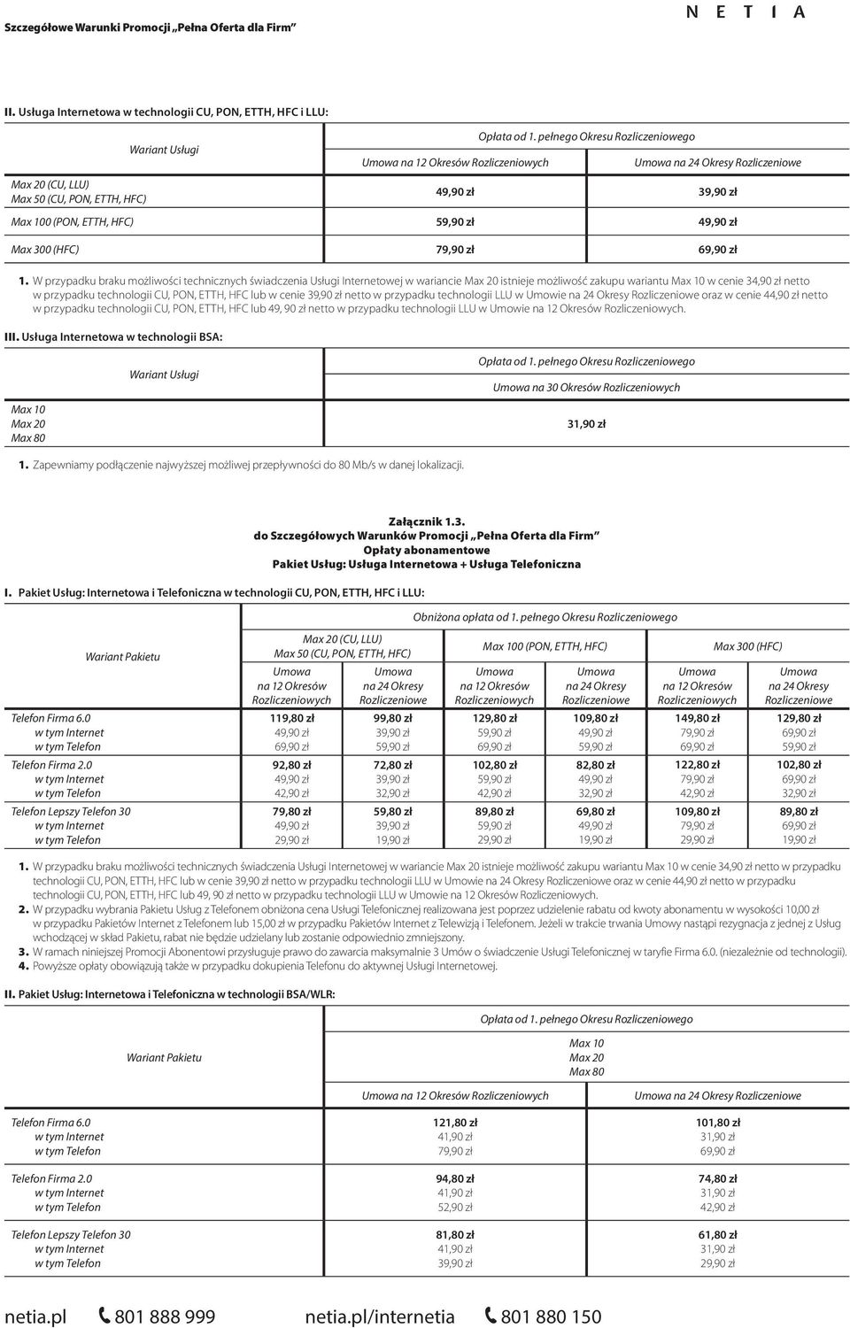 cenie netto w przypadku technologii LLU w Umowie na 24 Okresy oraz w cenie netto w przypadku technologii CU, PON, ETTH, HFC lub 49, 90 zł netto w przypadku technologii LLU w Umowie na 12 Okresów. III.