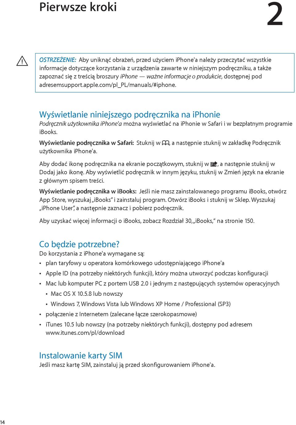 Wyświetlanie niniejszego podręcznika na iphonie Podręcznik użytkownika iphone'a można wyświetlać na iphonie w Safari i w bezpłatnym programie ibooks.