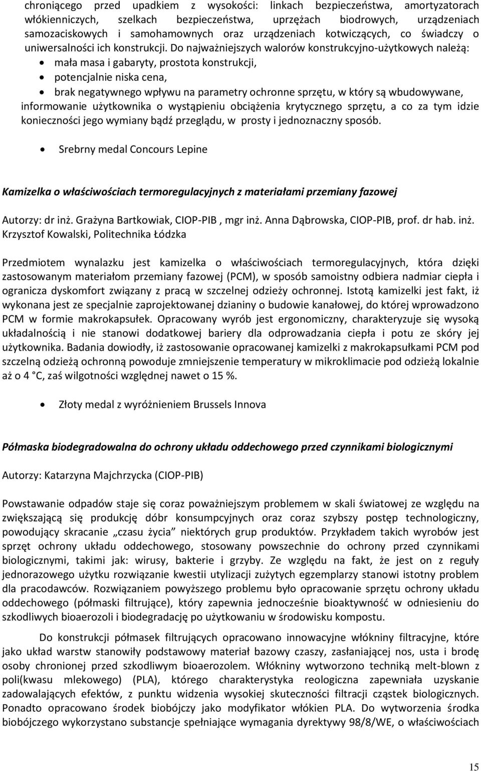 Do najważniejszych walorów konstrukcyjno-użytkowych należą: mała masa i gabaryty, prostota konstrukcji, potencjalnie niska cena, brak negatywnego wpływu na parametry ochronne sprzętu, w który są