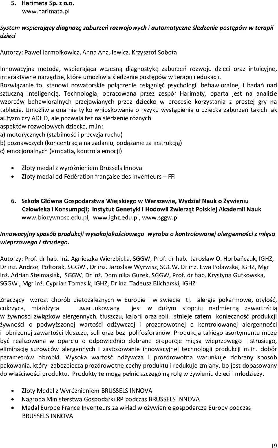 wczesną diagnostykę zaburzeń rozwoju dzieci oraz intuicyjne, interaktywne narzędzie, które umożliwia śledzenie postępów w terapii i edukacji.