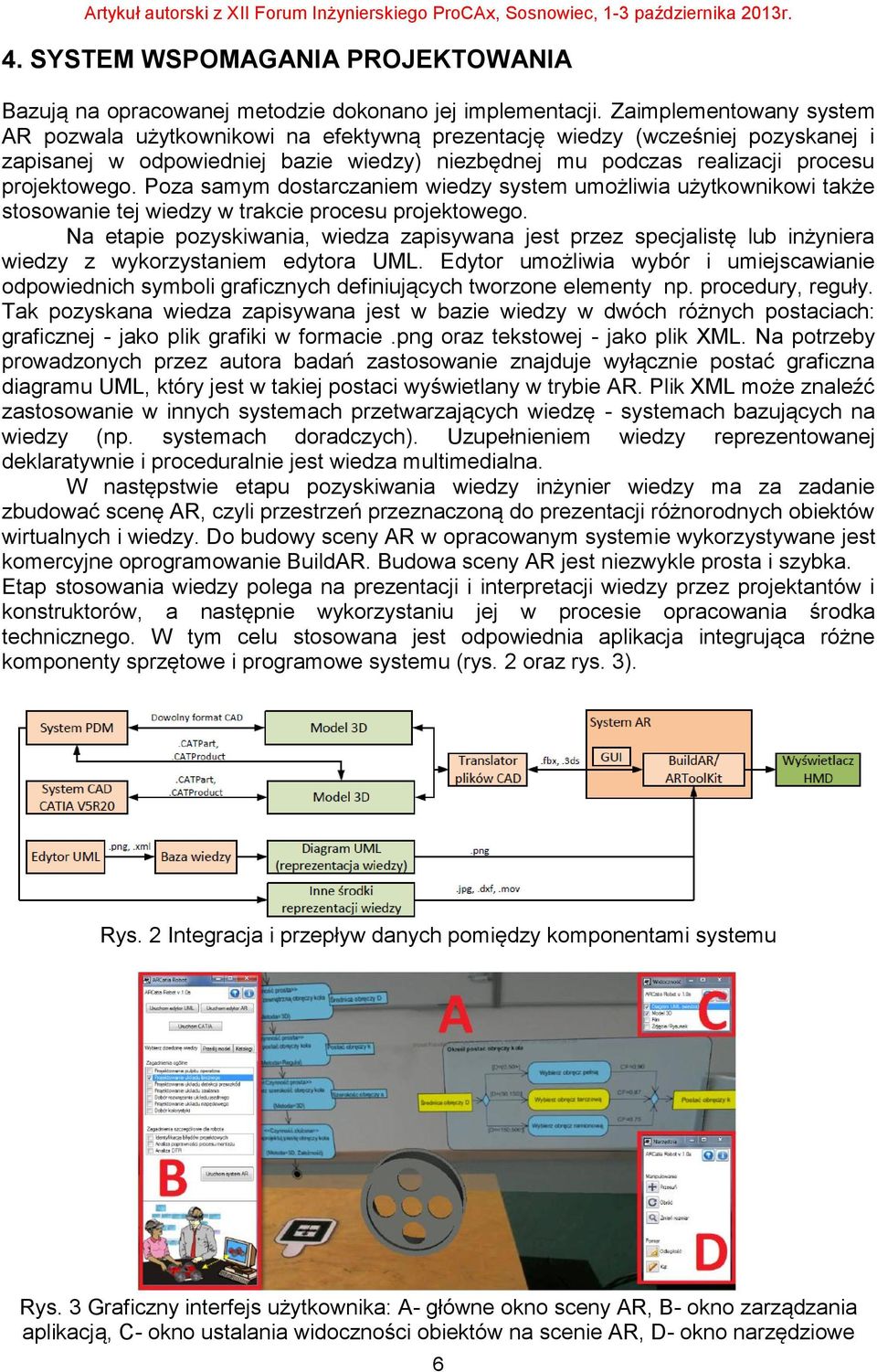 Poza samym dostarczaniem wiedzy system umożliwia użytkownikowi także stosowanie tej wiedzy w trakcie procesu projektowego.