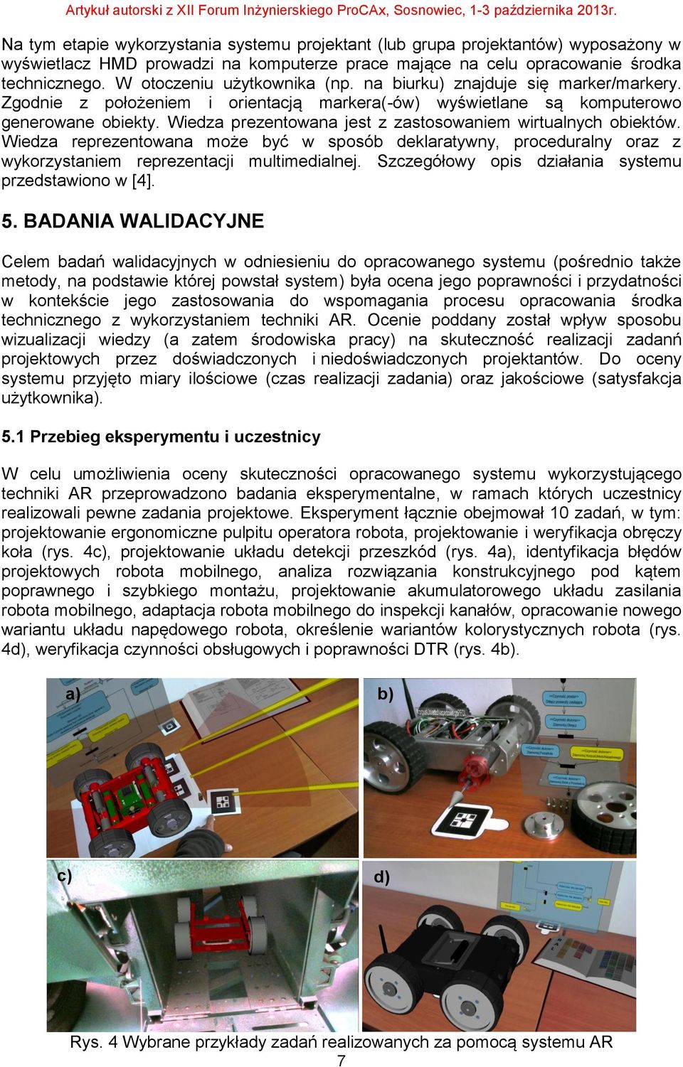 Wiedza prezentowana jest z zastosowaniem wirtualnych obiektów. Wiedza reprezentowana może być w sposób deklaratywny, proceduralny oraz z wykorzystaniem reprezentacji multimedialnej.