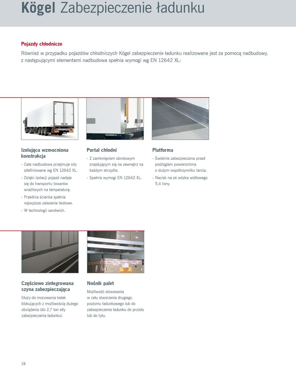 --Dzięki izolacji pojazd nadaje się do transportu towarów wrażliwych na temperaturę. --Przednia ścianka spełnia najwyższe zalecenia testowe. --W technologii sandwich.