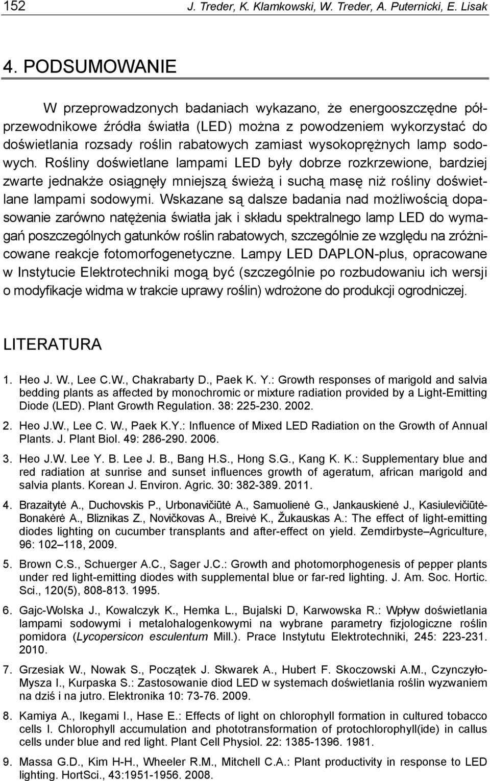 wysokoprężnych lamp sodowych. Rośliny doświetlane lampami LED były dobrze rozkrzewione, bardziej zwarte jednakże osiągnęły mniejszą świeżą i suchą masę niż rośliny doświetlane lampami sodowymi.