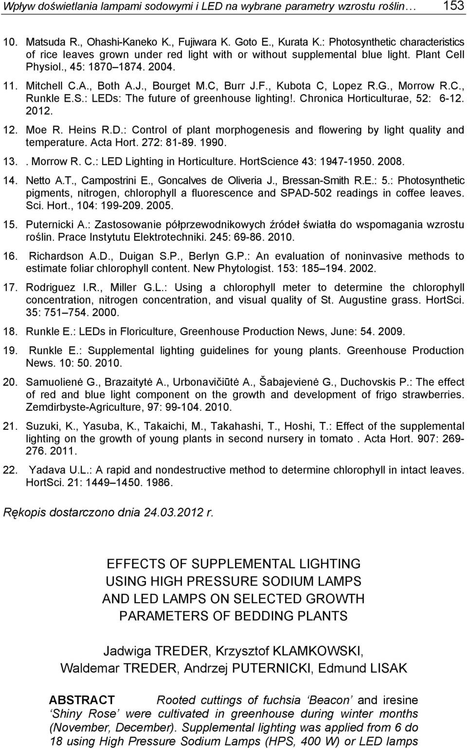 C, Burr J.F., Kubota C, Lopez R.G., Morrow R.C., Runkle E.S.: LEDs: The future of greenhouse lighting!. Chronica Horticulturae, 52: 6-12. 2012. 12. Moe R. Heins R.D.: Control of plant morphogenesis and flowering by light quality and temperature.