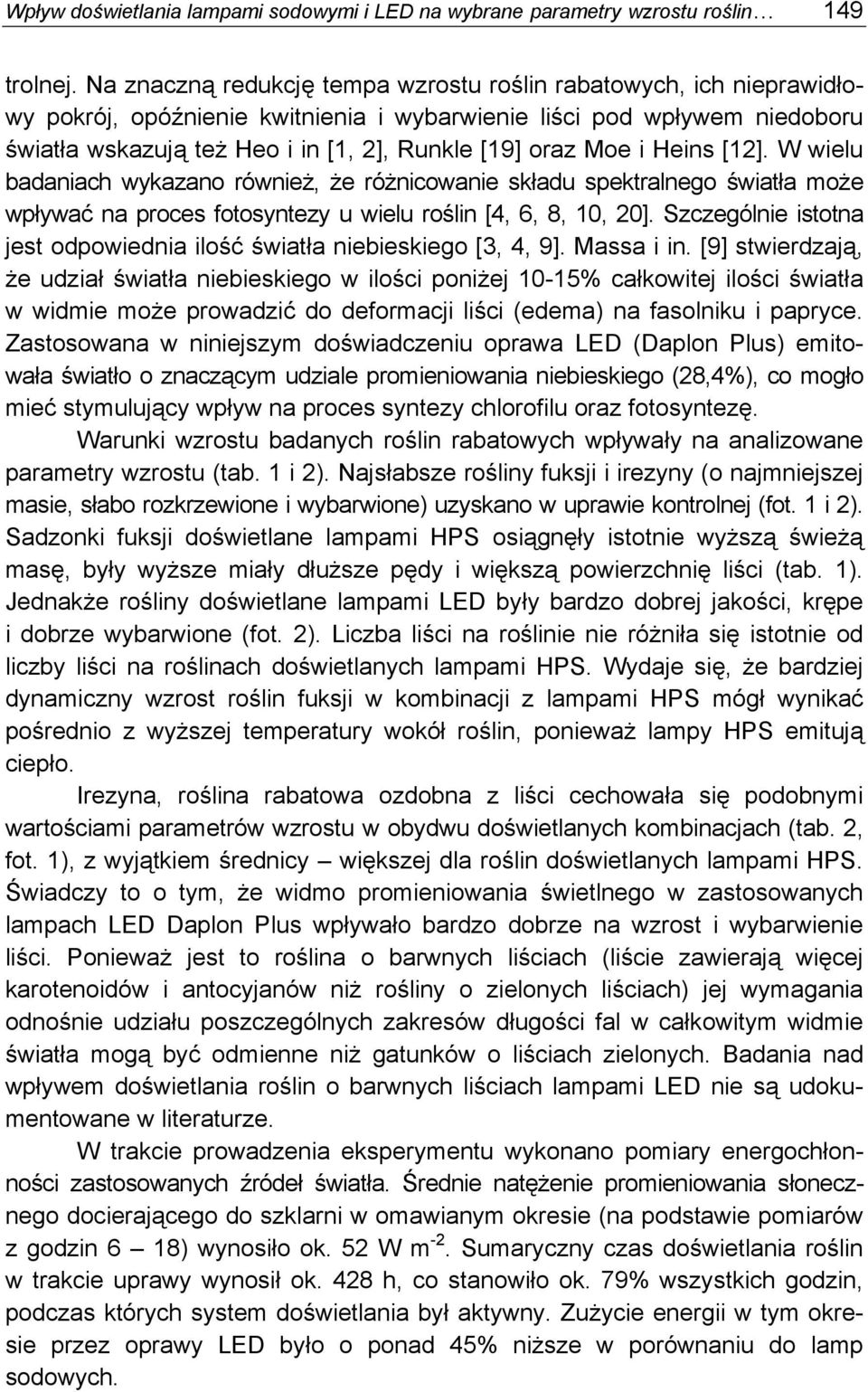 Moe i Heins [12]. W wielu badaniach wykazano również, że różnicowanie składu spektralnego światła może wpływać na proces fotosyntezy u wielu roślin [4, 6, 8, 10, 20].