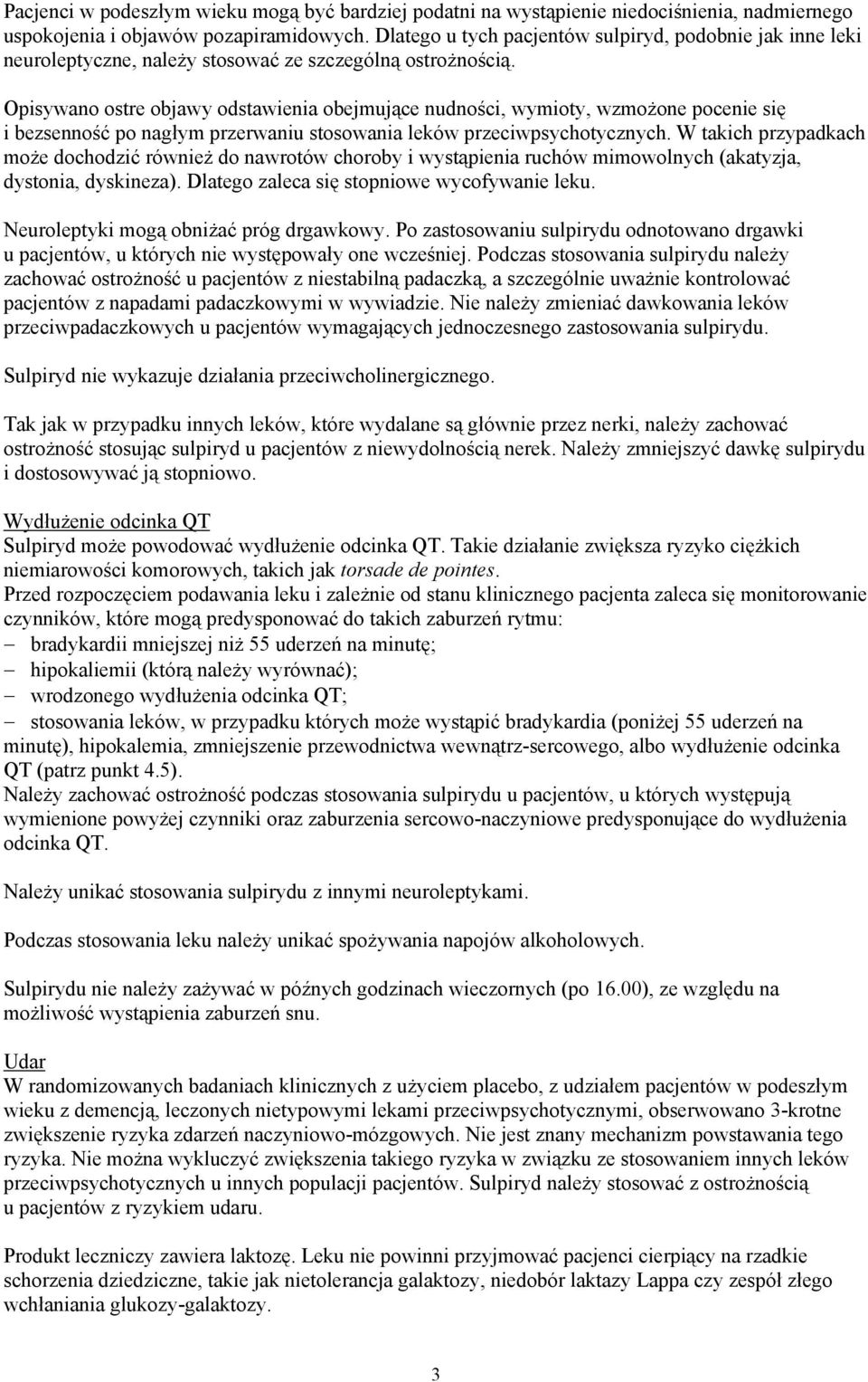 Opisywano ostre objawy odstawienia obejmujące nudności, wymioty, wzmożone pocenie się i bezsenność po nagłym przerwaniu stosowania leków przeciwpsychotycznych.