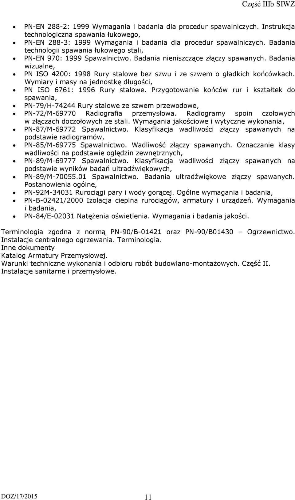 Badania wizualne, PN ISO 4200: 998 Rury stalowe bez szwu i ze szwem o gładkich końcówkach. Wymiary i masy na jednostkę długości, PN ISO 676: 996 Rury stalowe.