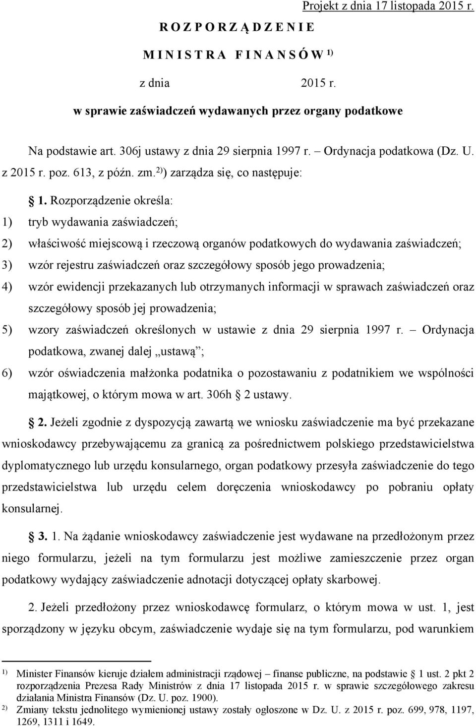 Rozporządzenie określa: 1) tryb wydawania zaświadczeń; 2) właściwość miejscową i rzeczową organów podatkowych do wydawania zaświadczeń; 3) wzór rejestru zaświadczeń oraz szczegółowy sposób jego