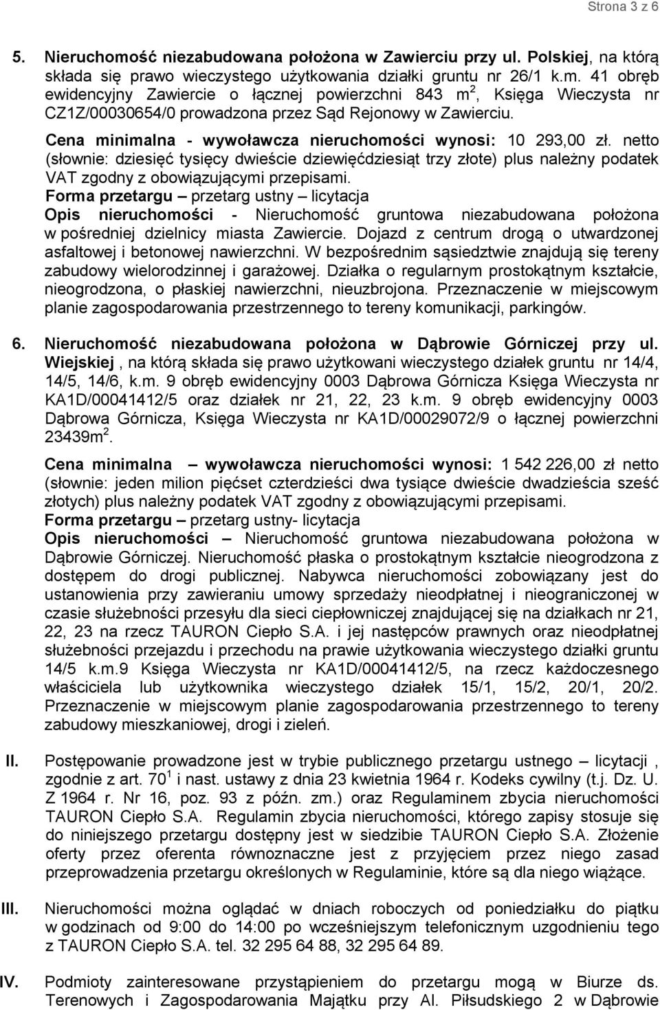 Opis nieruchomości - Nieruchomość gruntowa niezabudowana położona w pośredniej dzielnicy miasta Zawiercie. Dojazd z centrum drogą o utwardzonej asfaltowej i betonowej nawierzchni.