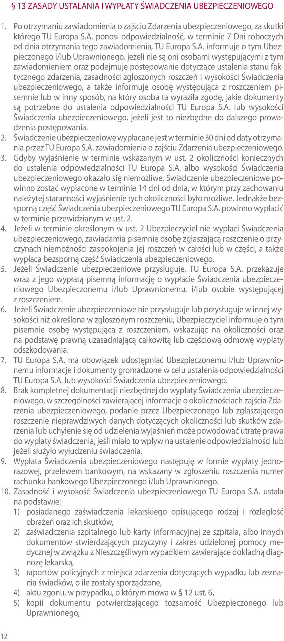 zasadności zgłoszonych roszczeń i wysokości Świadczenia ubezpieczeniowego, a także informuje osobę występująca z roszczeniem pisemnie lub w inny sposób, na który osoba ta wyraziła zgodę, jakie