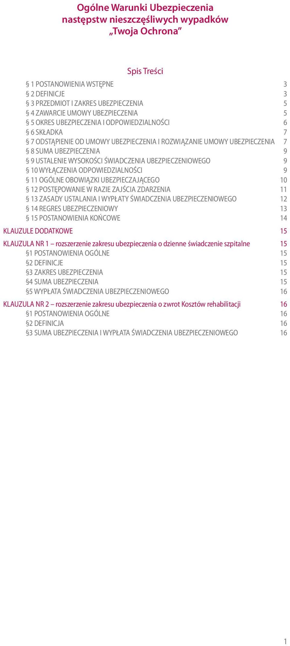 UBEZPIECZENIOWEGO 9 10 WYŁĄCZENIA ODPOWIEDZIALNOŚCI 9 11 OGÓLNE OBOWIĄZKI UBEZPIECZAJĄCEGO 10 12 POSTĘPOWANIE W RAZIE ZAJŚCIA ZDARZENIA 11 13 ZASADY USTALANIA I WYPŁATY ŚWIADCZENIA UBEZPIECZENIOWEGO