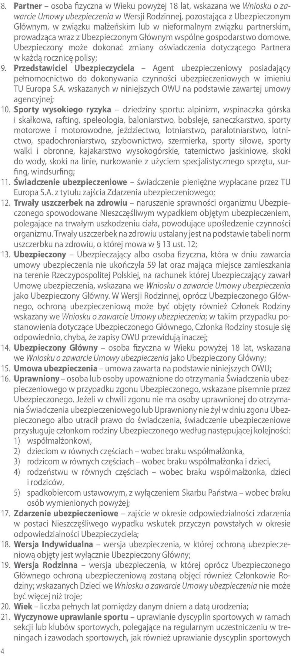 Przedstawiciel Ubezpieczyciela Agent ubezpieczeniowy posiadający pełnomocnictwo do dokonywania czynności ubezpieczeniowych w imieniu TU Europa S.A. wskazanych w niniejszych OWU na podstawie zawartej umowy agencyjnej; 10.