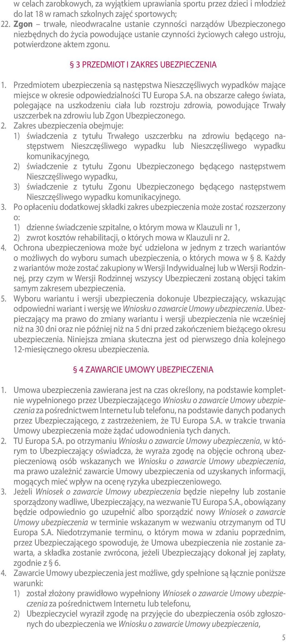 3 PRZEDMIOT I ZAKRES UBEZPIECZENIA 1. Przedmiotem ubezpieczenia są następstwa Nieszczęśliwych wypadków mające miejsce w okresie odpowiedzialności TU Europa S.A. na obszarze całego świata, polegające na uszkodzeniu ciała lub rozstroju zdrowia, powodujące Trwały uszczerbek na zdrowiu lub Zgon Ubezpieczonego.