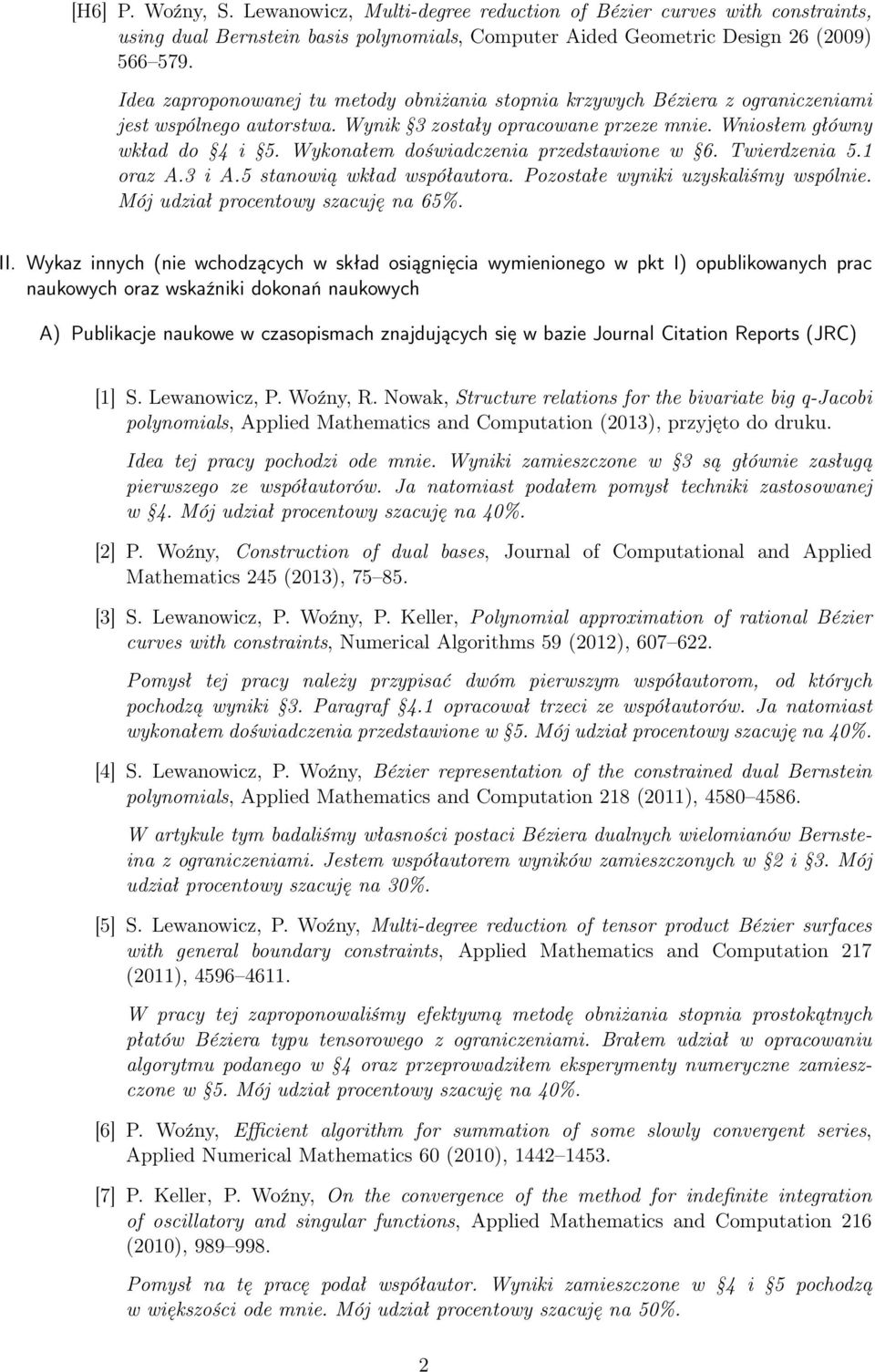 Wykonałem doświadczenia przedstawione w 6. Twierdzenia 5.1 oraz A.3 i A.5 stanowią wkład współautora. Pozostałe wyniki uzyskaliśmy wspólnie. Mój udział procentowy szacuję na 65%. II.