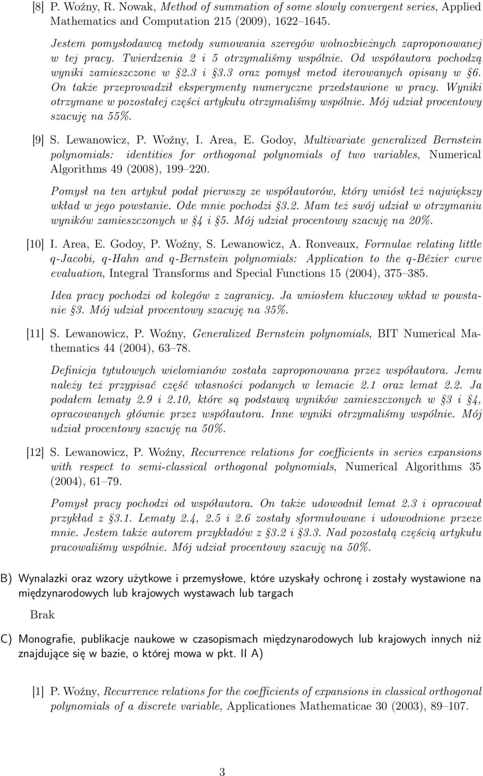 3 oraz pomysł metod iterowanych opisany w 6. On także przeprowadził eksperymenty numeryczne przedstawione w pracy. Wyniki otrzymane w pozostałej części artykułu otrzymaliśmy wspólnie.