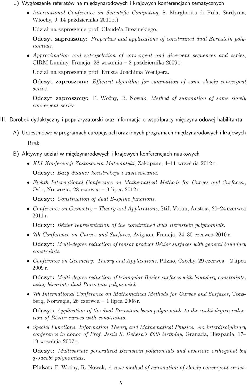 Approximation and extrapolation of convergent and divergent sequences and series, CIRM Luminy, Francja, 28 września 2 października 2009 r. Udział na zaproszenie prof. Ernsta Joachima Wenigera.