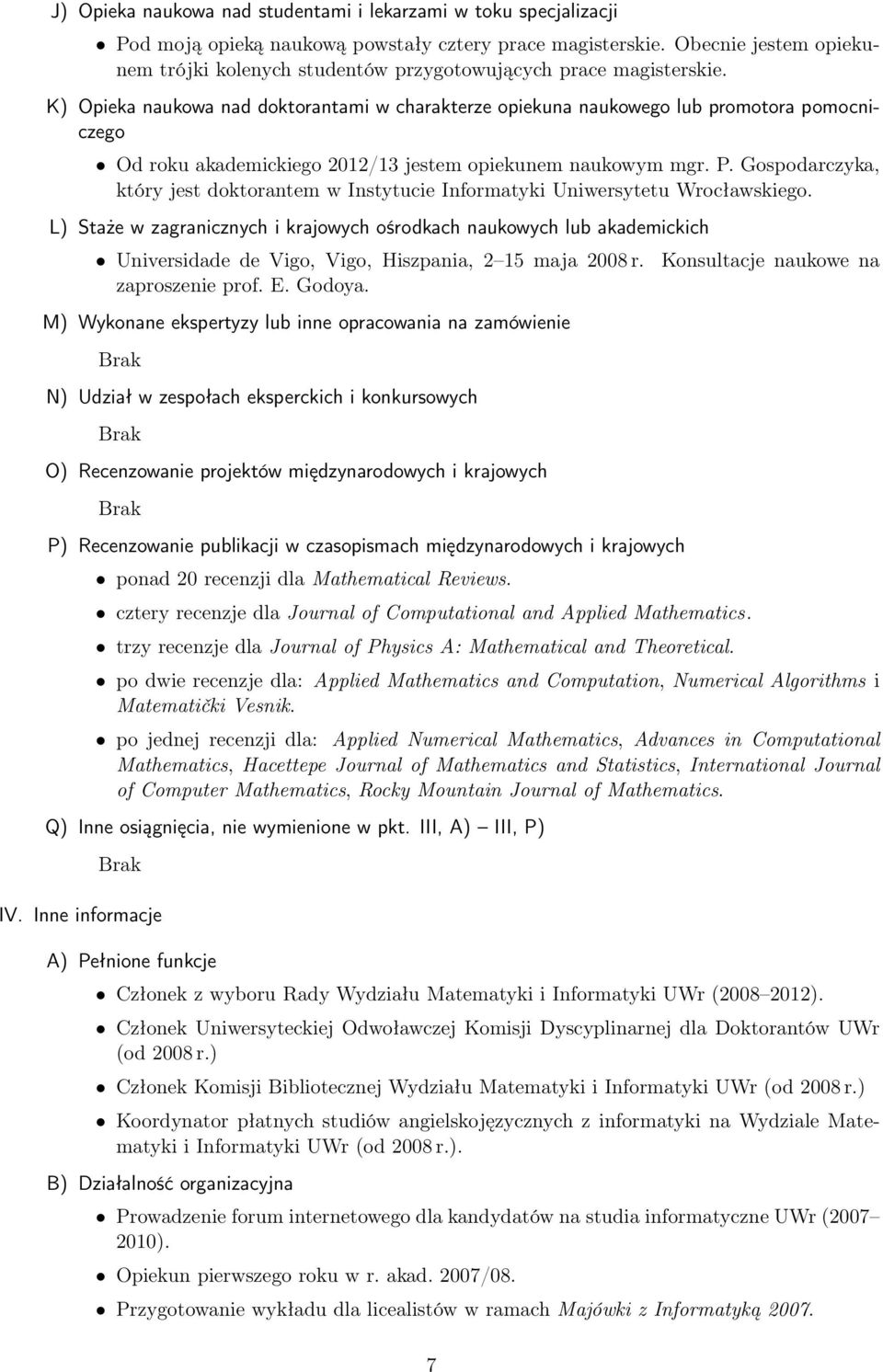 K) Opieka naukowa nad doktorantami w charakterze opiekuna naukowego lub promotora pomocniczego Od roku akademickiego 2012/13 jestem opiekunem naukowym mgr. P.