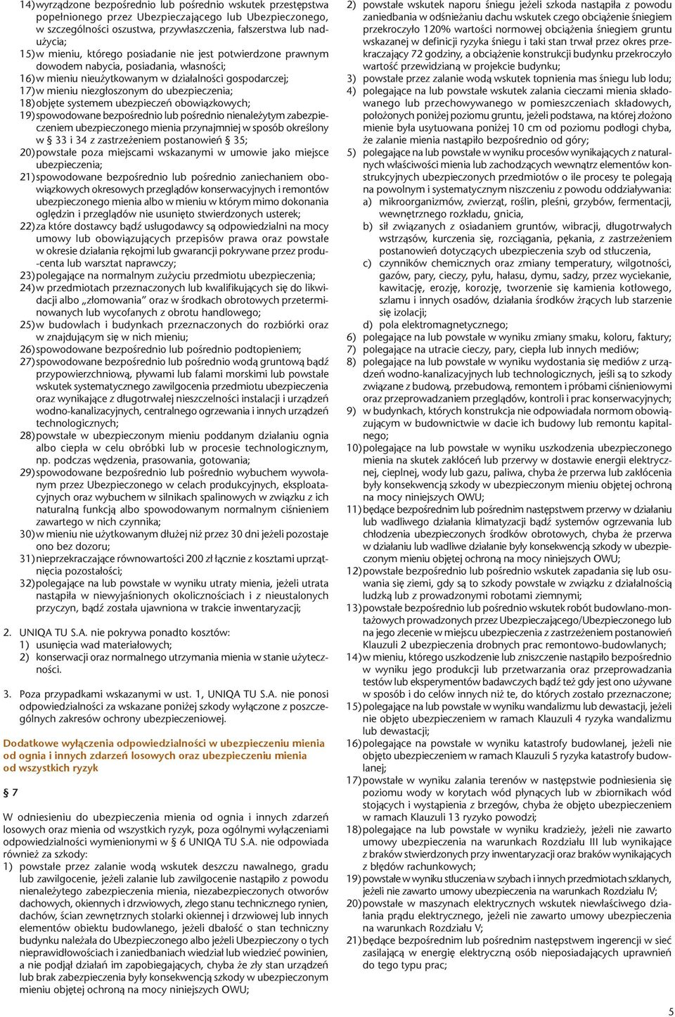 18) objęte systemem ubezpieczeń obowiązkowych; 19) spowodowane bezpośrednio lub pośrednio nienależytym zabezpieczeniem ubezpieczonego mienia przynajmniej w sposób określony w 33 i 34 z zastrzeżeniem