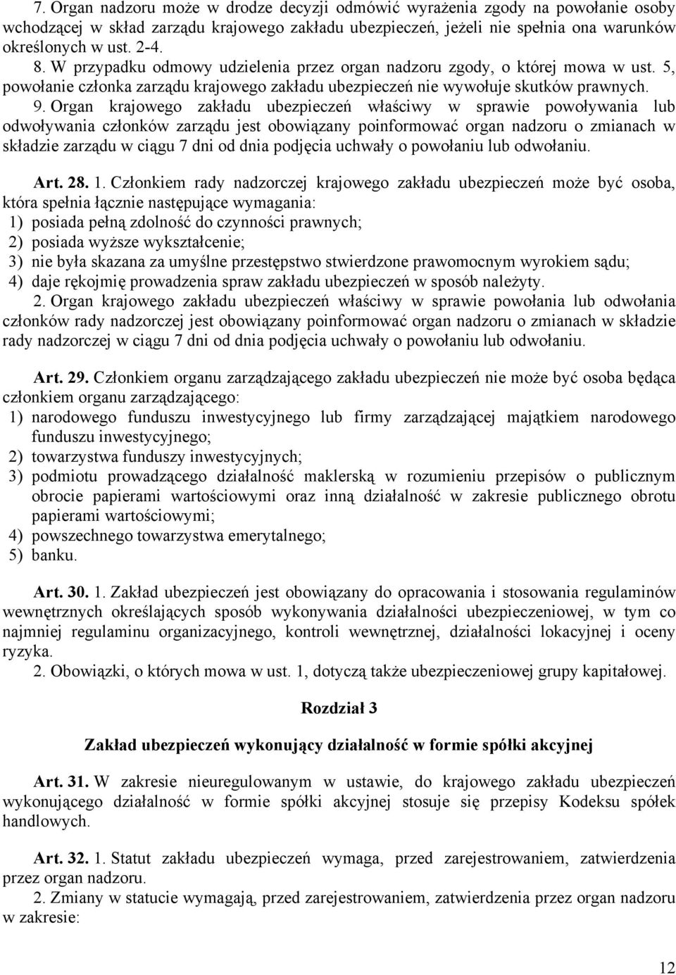 Organ krajowego zakładu ubezpieczeń właściwy w sprawie powoływania lub odwoływania członków zarządu jest obowiązany poinformować organ nadzoru o zmianach w składzie zarządu w ciągu 7 dni od dnia