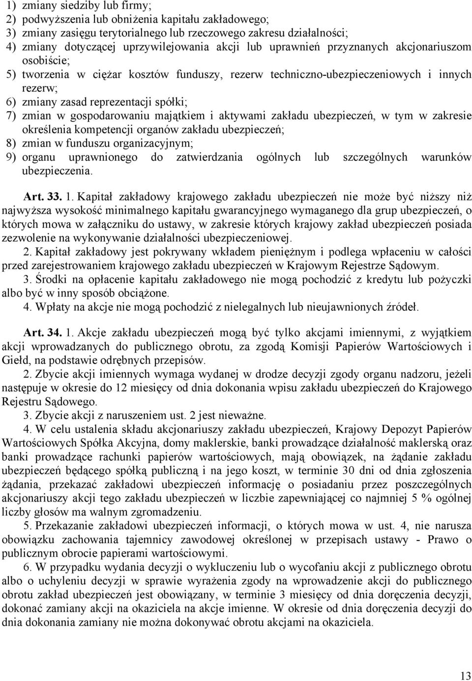 gospodarowaniu majątkiem i aktywami zakładu ubezpieczeń, w tym w zakresie określenia kompetencji organów zakładu ubezpieczeń; 8) zmian w funduszu organizacyjnym; 9) organu uprawnionego do