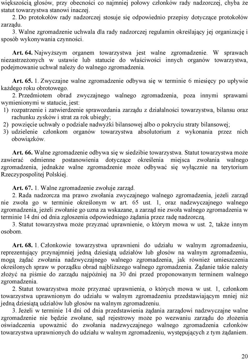 Walne zgromadzenie uchwala dla rady nadzorczej regulamin określający jej organizację i sposób wykonywania czynności. Art. 64. Najwyższym organem towarzystwa jest walne zgromadzenie.