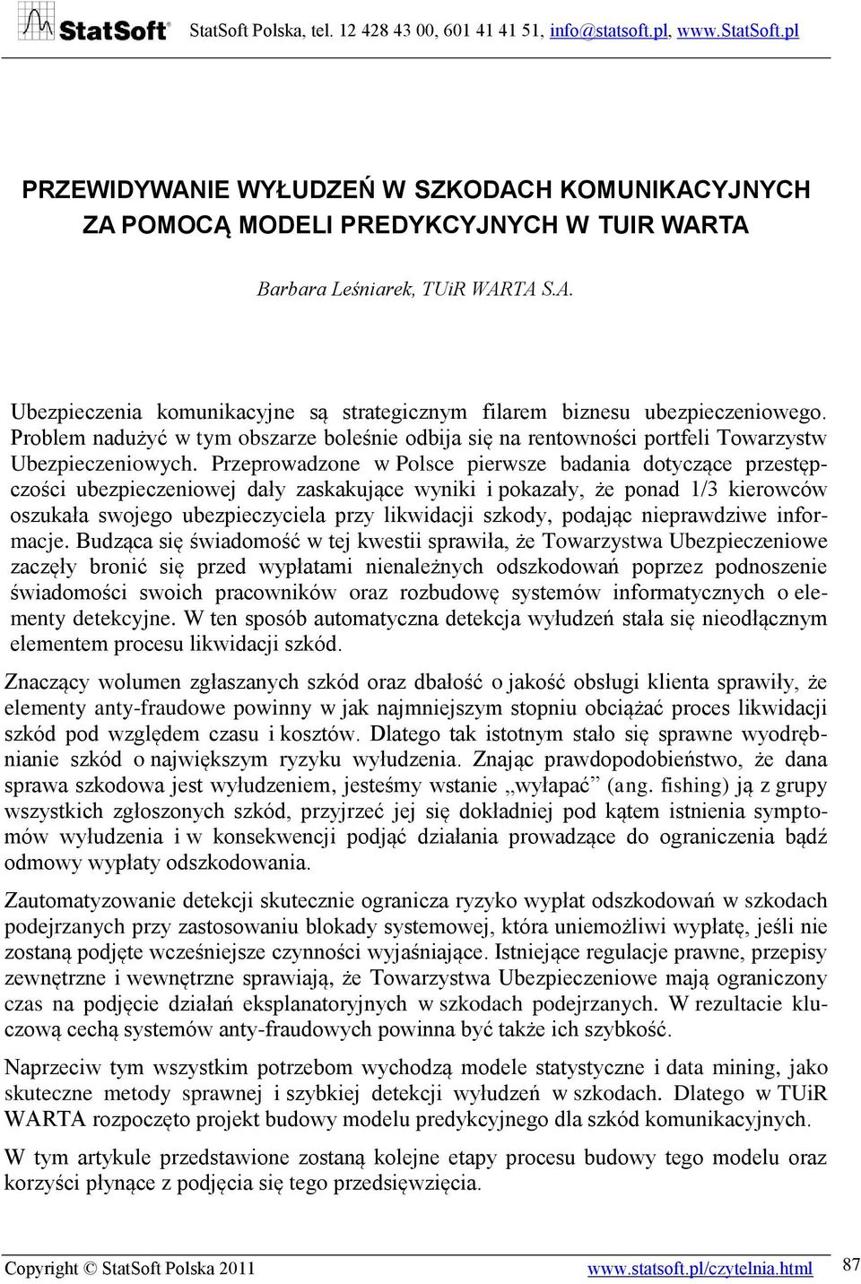 Przeprowadzone w Polsce pierwsze badania dotyczące przestępczości ubezpieczeniowej dały zaskakujące wyniki i pokazały, że ponad 1/3 kierowców oszukała swojego ubezpieczyciela przy likwidacji szkody,