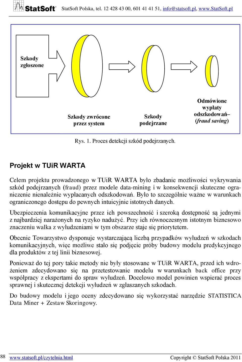 nienależnie wypłacanych odszkodowań. Było to szczególnie ważne w warunkach ograniczonego dostępu do pewnych intuicyjnie istotnych danych.