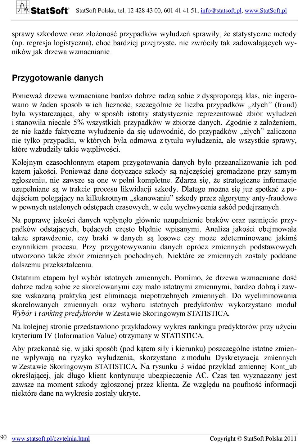 Przygotowanie danych Ponieważ drzewa wzmacniane bardzo dobrze radzą sobie z dysproporcją klas, nie ingerowano w żaden sposób w ich liczność, szczególnie że liczba przypadków złych (fraud) była