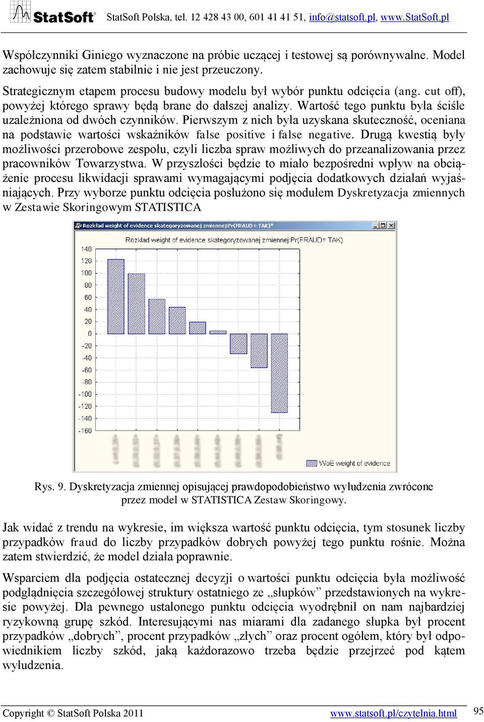 Wartość tego punktu była ściśle uzależniona od dwóch czynników. Pierwszym z nich była uzyskana skuteczność, oceniana na podstawie wartości wskaźników false positive i false negative.