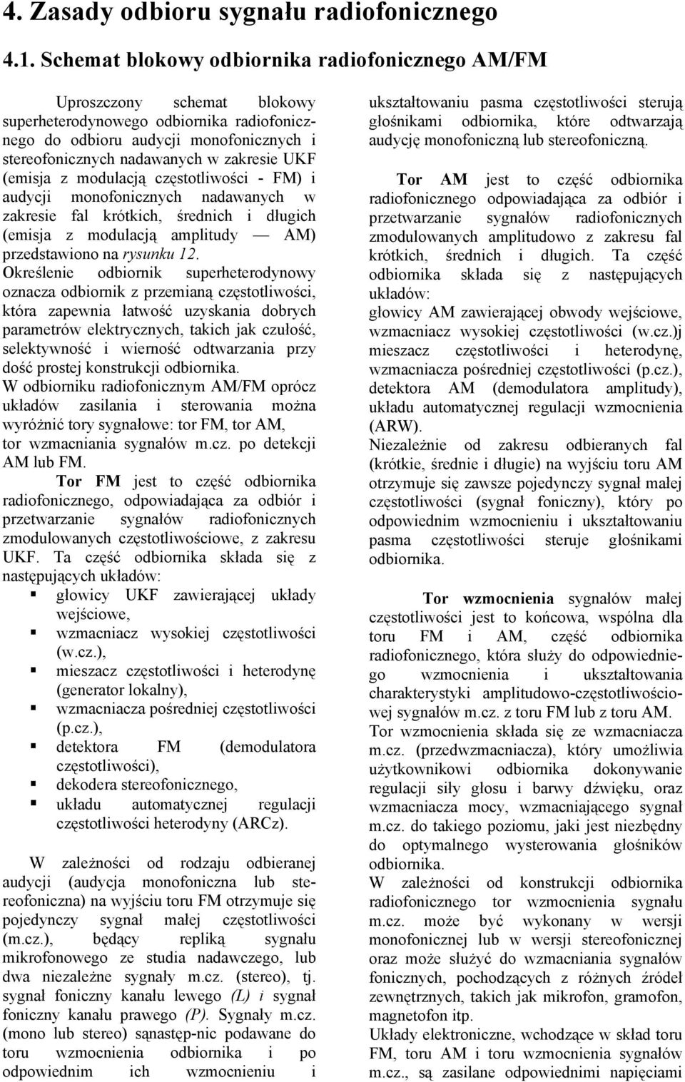 KF (emisja z modulacją częstotliwości - FM) i audycji monofonicznych nadawanych w zakresie fal krótkich, średnich i długich (emisja z modulacją amplitudy AM) przedstawiono na rysunku 12.