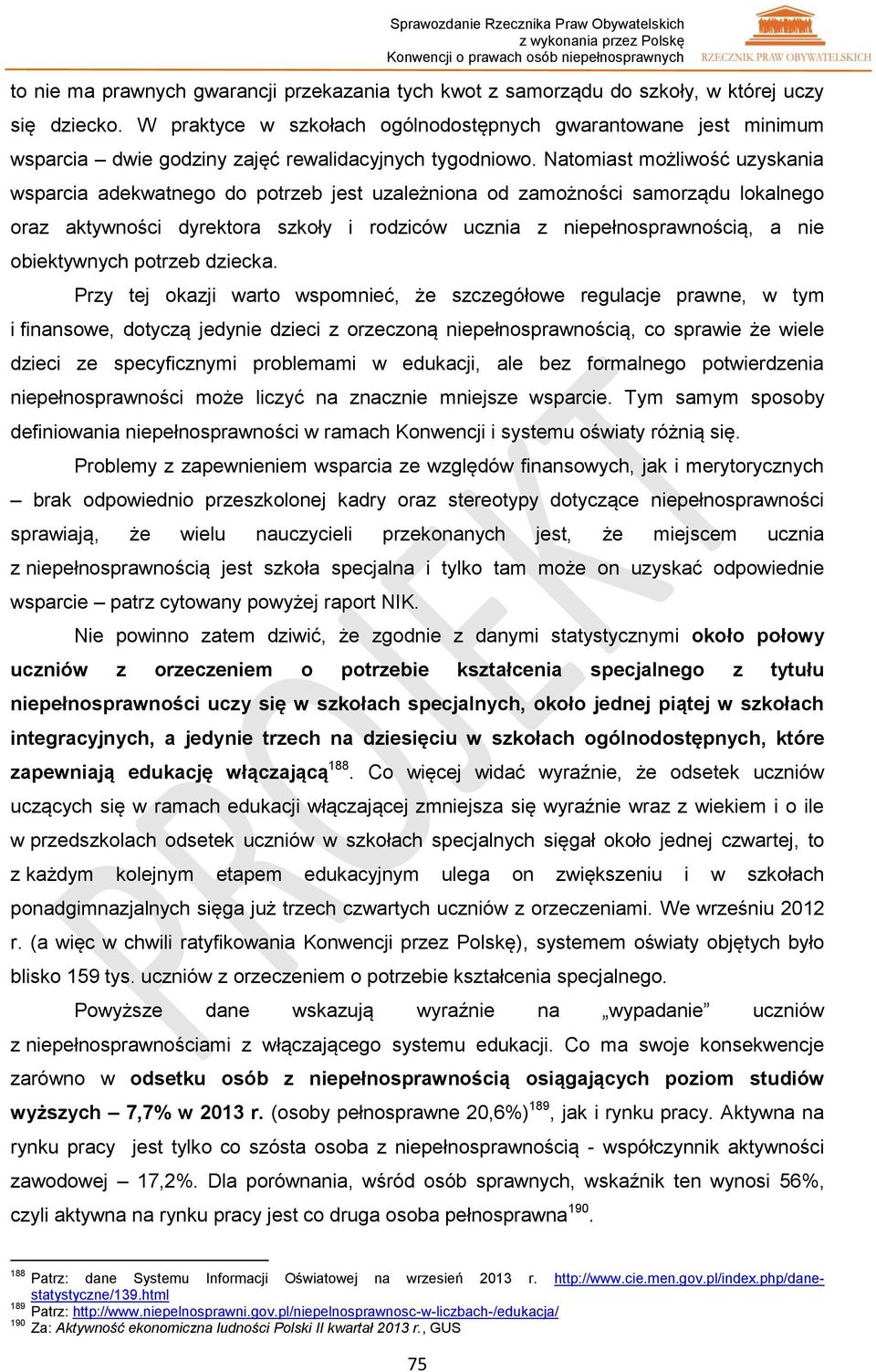 Natomiast możliwość uzyskania wsparcia adekwatnego do potrzeb jest uzależniona od zamożności samorządu lokalnego oraz aktywności dyrektora szkoły i rodziców ucznia z niepełnosprawnością, a nie