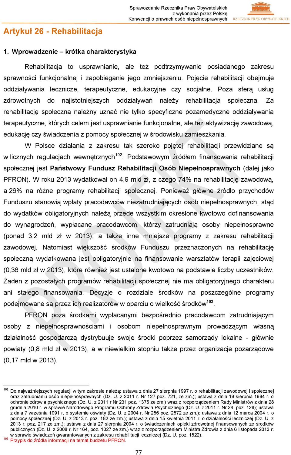 Pojęcie rehabilitacji obejmuje oddziaływania lecznicze, terapeutyczne, edukacyjne czy socjalne. Poza sferą usług zdrowotnych do najistotniejszych oddziaływań należy rehabilitacja społeczna.