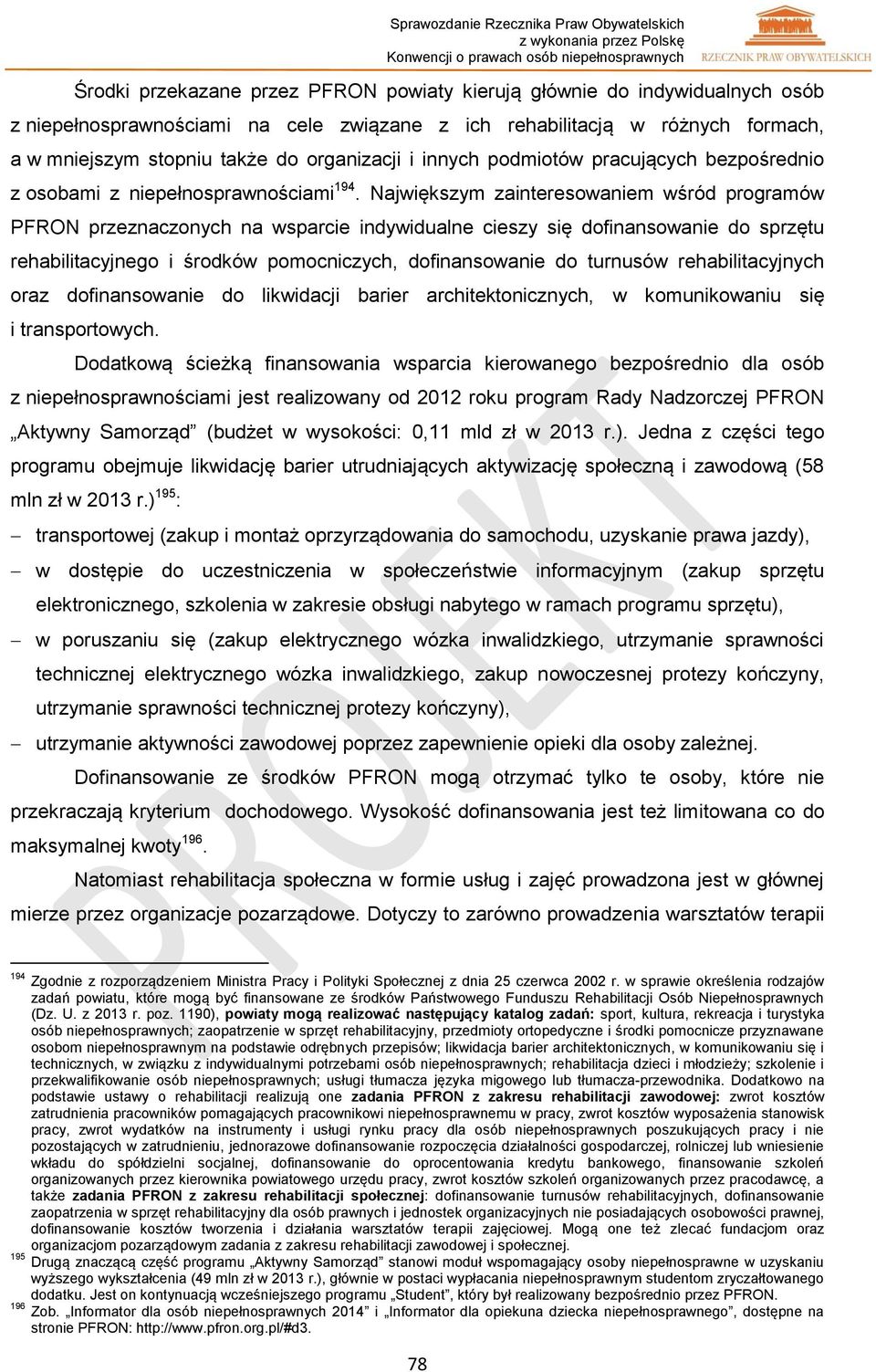 Największym zainteresowaniem wśród programów PFRON przeznaczonych na wsparcie indywidualne cieszy się dofinansowanie do sprzętu rehabilitacyjnego i środków pomocniczych, dofinansowanie do turnusów