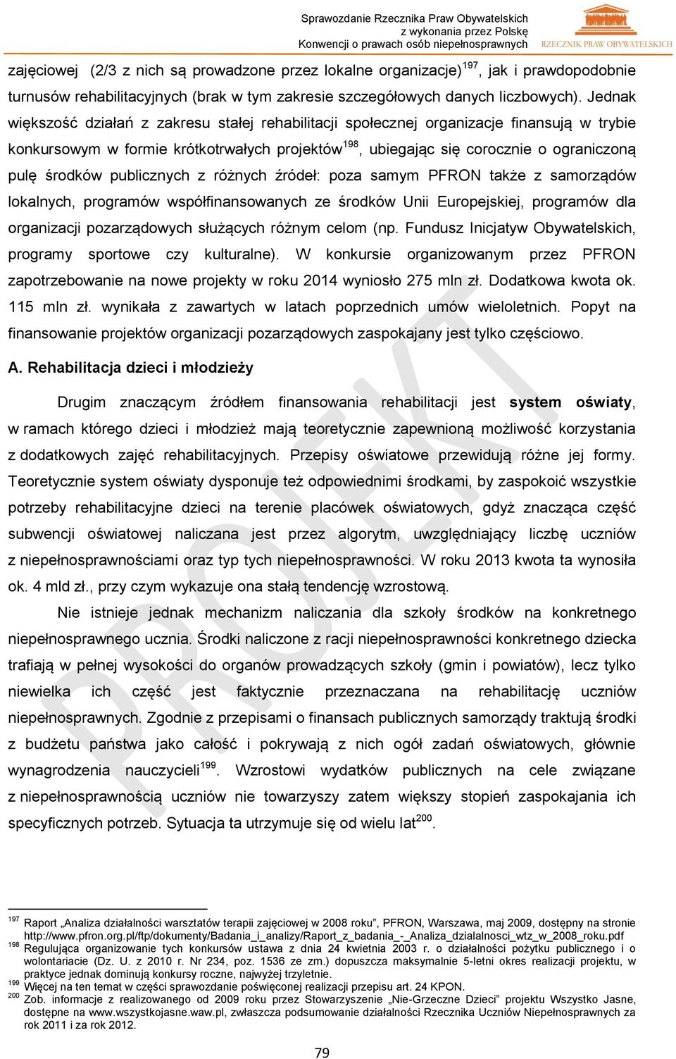 publicznych z różnych źródeł: poza samym PFRON także z samorządów lokalnych, programów współfinansowanych ze środków Unii Europejskiej, programów dla organizacji pozarządowych służących różnym celom