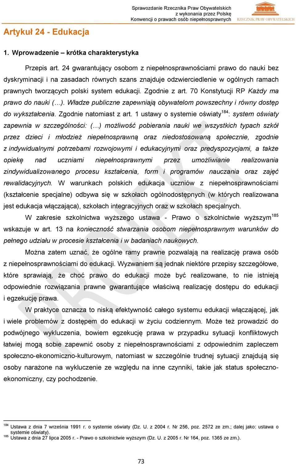 Zgodnie z art. 70 Konstytucji RP Każdy ma prawo do nauki ( ). Władze publiczne zapewniają obywatelom powszechny i równy dostęp do wykształcenia. Zgodnie natomiast z art.