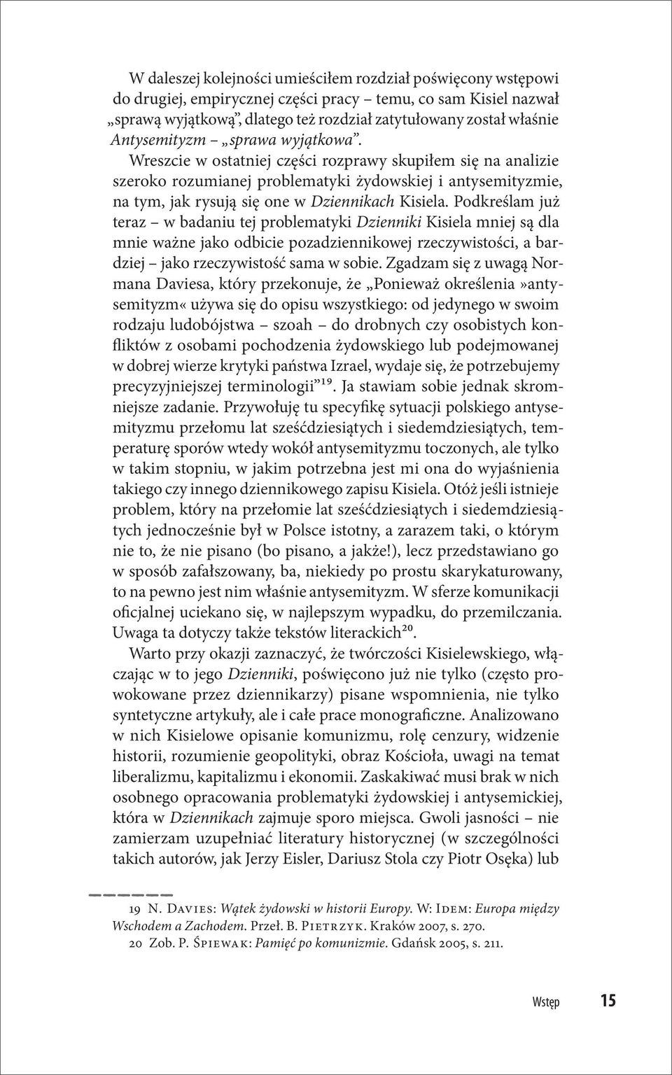 Wreszcie w ostatniej części rozprawy skupiłem się na analizie szeroko rozumianej problematyki żydowskiej i antysemityzmie, na tym, jak rysują się one w Dziennikach Kisiela.