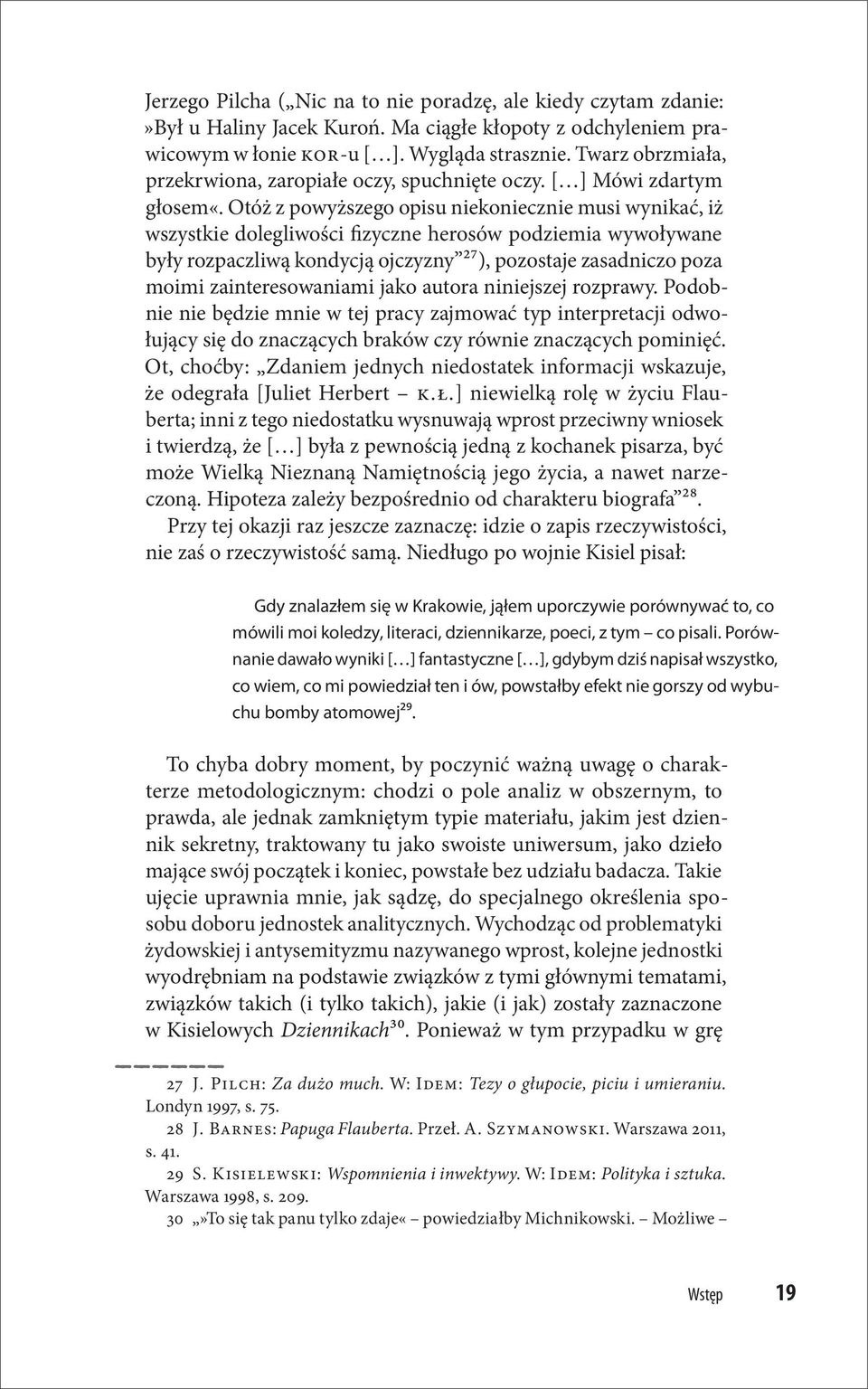 Otóż z powyższego opisu niekoniecznie musi wynikać, iż wszystkie dolegliwości fizyczne herosów podziemia wywoływane były rozpaczliwą kondycją ojczyzny 27), pozostaje zasadniczo poza moimi