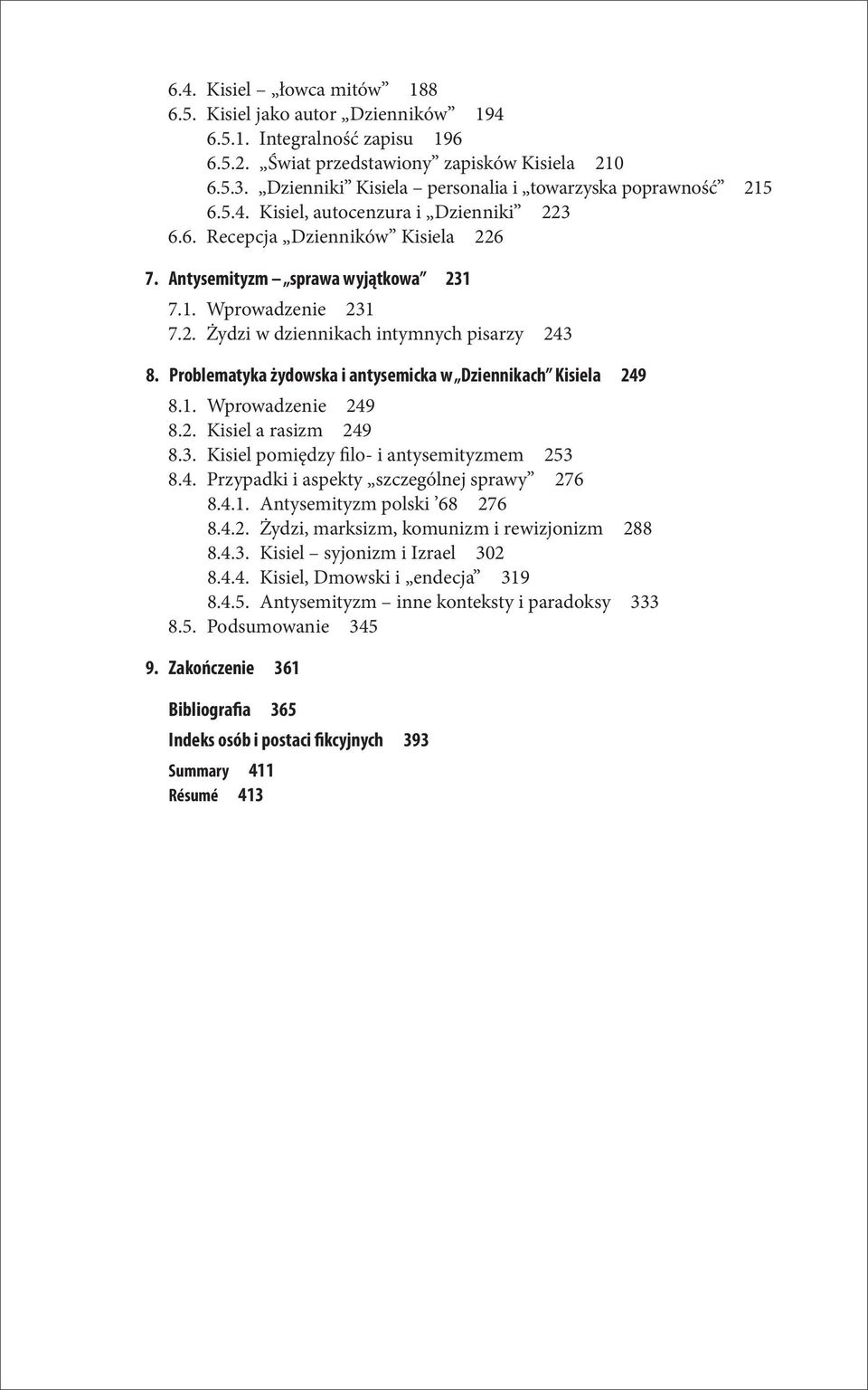 Problematyka żydowska i antysemicka w Dziennikach Kisiela 249 8.1. Wprowadzenie 249 8.2. Kisiel a rasizm 249 8.3. Kisiel pomiędzy filo- i antysemityzmem 253 8.4. Przypadki i aspekty szczególnej sprawy 276 8.