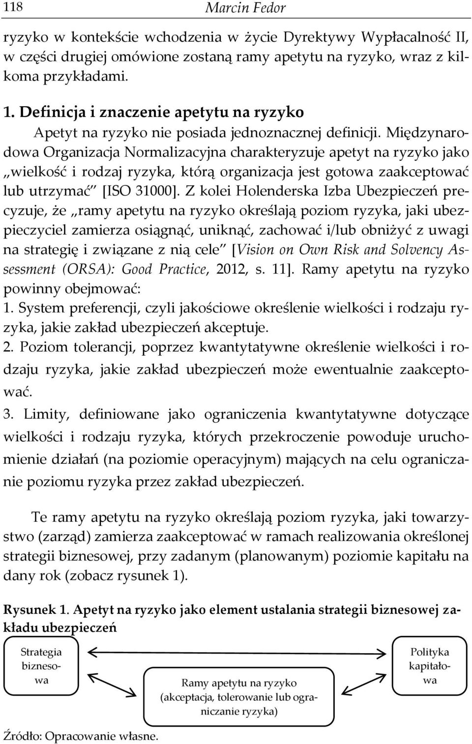 Międzynarodowa Organizacja Normalizacyjna charakteryzuje apetyt na ryzyko jako wielkość i rodzaj ryzyka, którą organizacja jest gotowa zaakceptować lub utrzymać [ISO 31000].